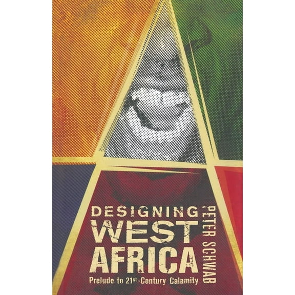 Designing West Africa: Prelude to 21st Century Calamity, (Paperback)