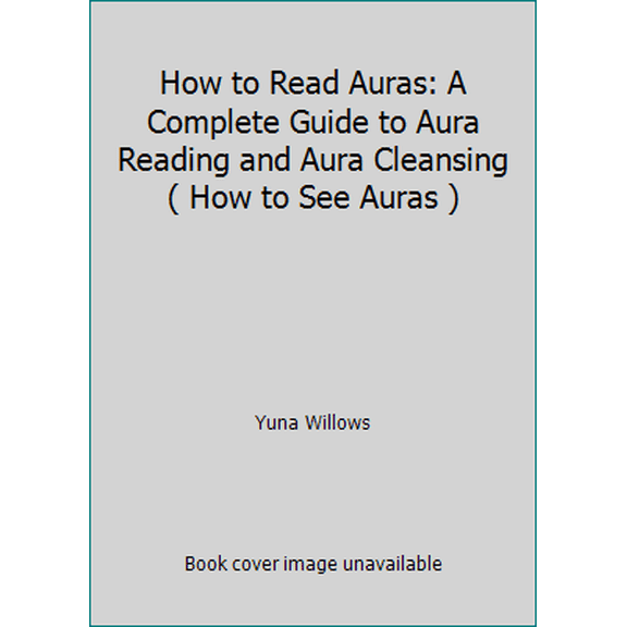 Pre-Owned How to Read Auras: A Complete Guide to Aura Reading and Aura Cleansing ( How to See Auras ) (Paperback) 1530183855 9781530183852
