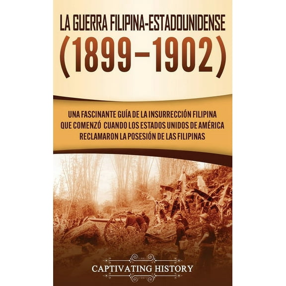 La Guerra Filipina-Estadounidense (1899-1902): Una fascinante guía de la insurrección filipina que comenzó cuando los Es, (Hardcover)
