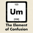 thumbnail image 3 of CafePress - Um The Element Of Confusion T Shirt - Light T-Shirt - CP, 3 of 4