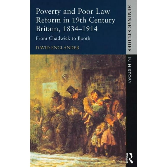 Seminar Studies Poverty and Poor Law Reform in Nineteenth-Century Britain, 1834-1914: From Chadwick to Booth, (Paperback)