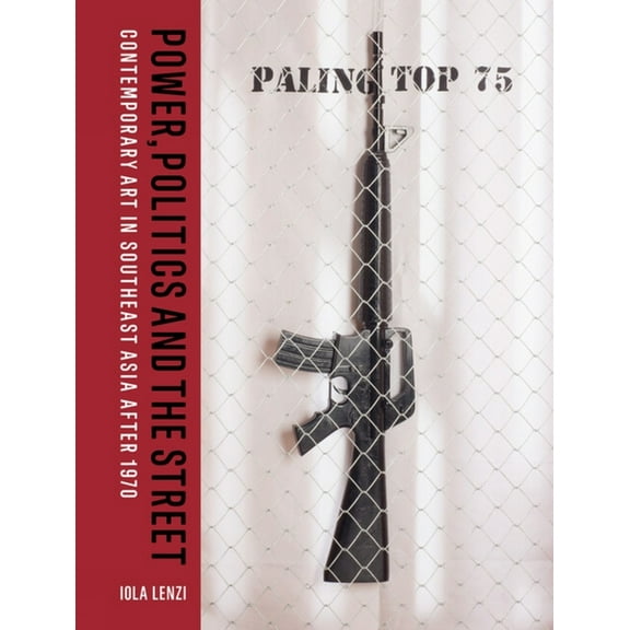 Power, Politics and the Street: Contemporary Art in Southeast Asia After 1970, (Hardcover)