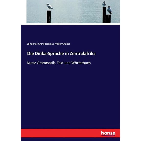 Die Dinka-Sprache in Zentralafrika: Kurze Grammatik, Text und WÃ¶rterbuch, (Paperback)