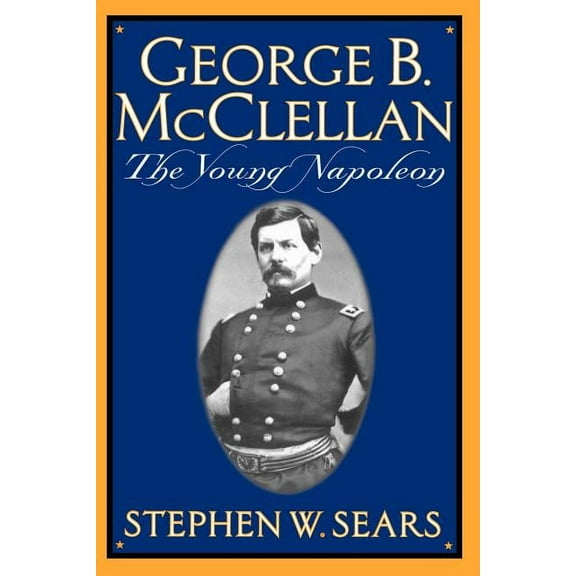 Pre-Owned George B. McClellan: The Young Napoleon (Paperback) 0306809133 9780306809132