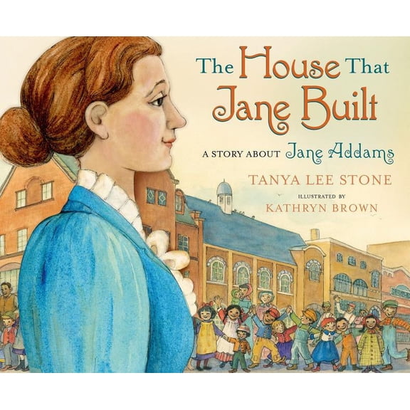 The House That Jane Built: A Story about Jane Addams, (Hardcover)