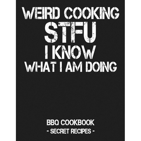 Weird Cooking - Stfu I Know What I Am Doing: BBQ Cookbook - Secret Recipes for Men (Paperback) by Pitmaster Bbq