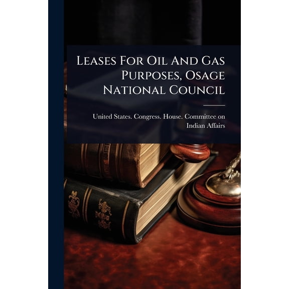 Leases For Oil And Gas Purposes, Osage National Council, (Paperback)