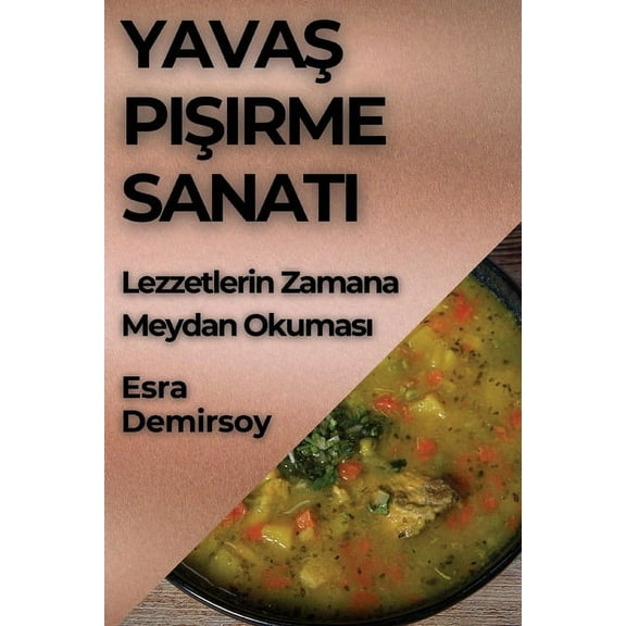 Yavaş Pişirme Sanatı: Lezzetlerin Zamana Meydan Okuması, (Paperback)