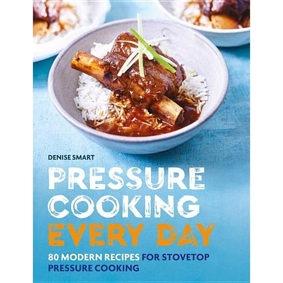 Pressure Cooking Everyday: 80 modern recipes for stovetop pressure cooking