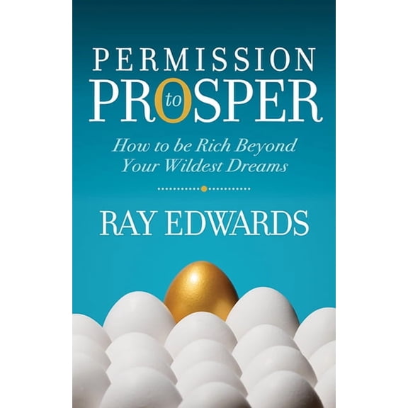 Permission to Prosper: How to Be Rich Beyond Your Wildest Dreams, (Paperback)