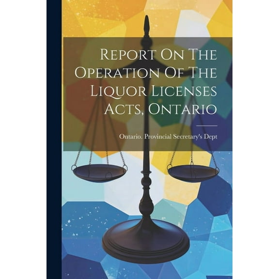 Report On The Operation Of The Liquor Licenses Acts, Ontario (Paperback)
