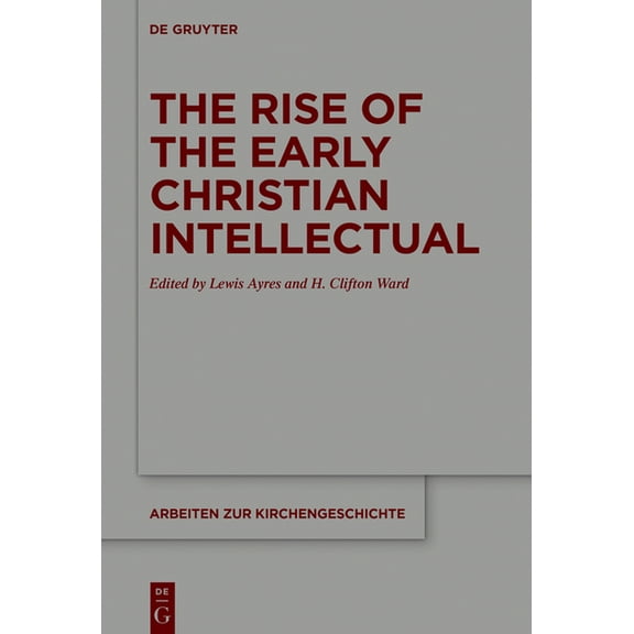 Arbeiten Zur Kirchengeschichte The Rise of the Early Christian Intellectual, Book 139, (Hardcover)