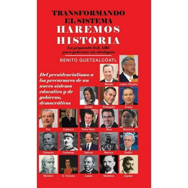 Transformando El Sistema Haremos Historia : La Propuesta 3X3, Abc Para Gobernar Sin Ideologías (Hardcover)