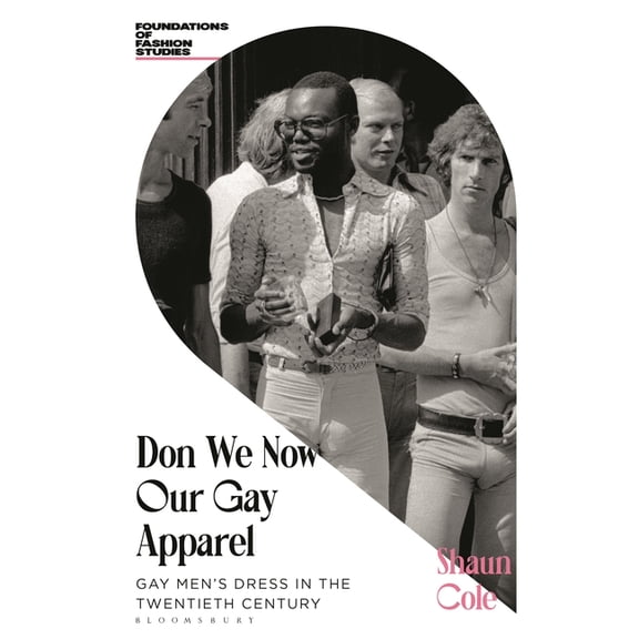 Foundations of Fashion Studies Don We Now Our Gay Apparel: Gay Men's Dress in the Twentieth Century, (Hardcover)