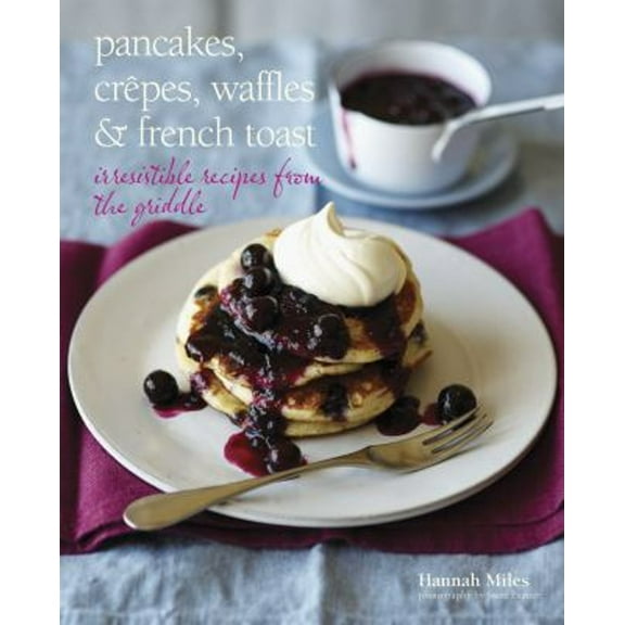 Pre-Owned Pancakes, Crepes, Waffles & French Toast: Irresistible Recipes from the Griddle (Hardcover) 184975487X 9781849754873
