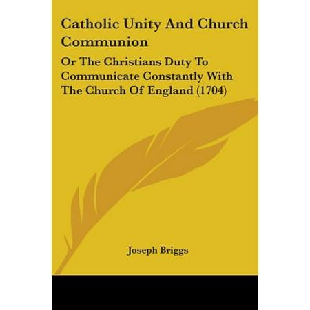Catholic Unity and Church Communion : Or the Christians Duty to Communicate Constantly with the Church of England