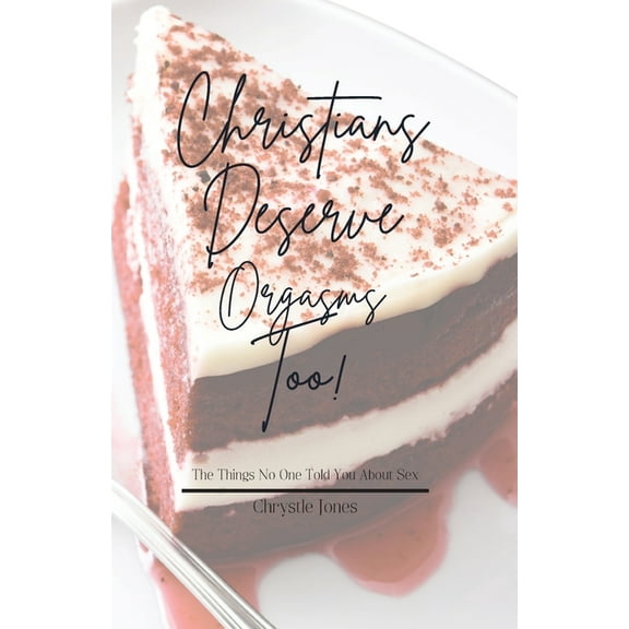 Christians Deserve Orgasms Too: The Things No One Told You About Sex, (Paperback)