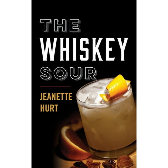 The Whiskey Sour: A Modern Guide to the Classic Cocktail, (Hardcover)