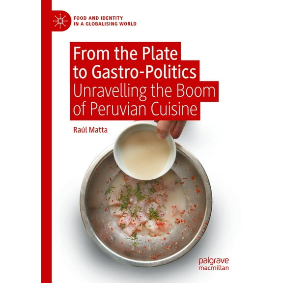 Food and Identity in a Globalising World From the Plate to Gastro-Politics: Unravelling the Boom of Peruvian Cuisine, (Hardcover)