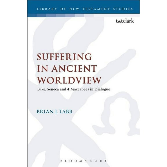 Library of New Testament Studies Suffering in Ancient Worldview: Luke, Seneca and 4 Maccabees in Dialogue, (Paperback)