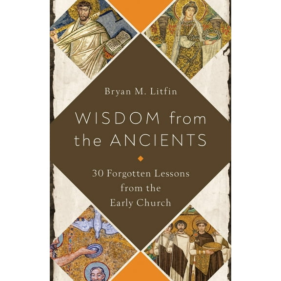 Wisdom from the Ancients: 30 Forgotten Lessons from the Early Church, (Paperback)
