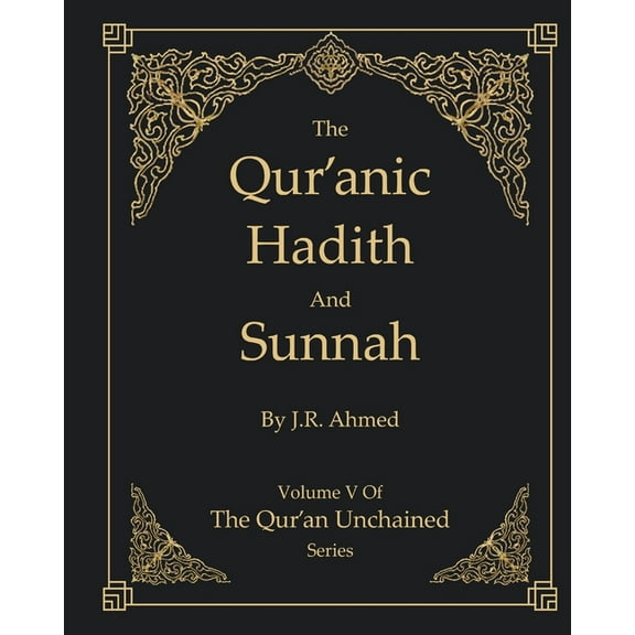 The Qur'anic Hadith and Sunnah: Volume 5 In The Qur'an Unchained Series (Paperback) by Jawaid Ahmed