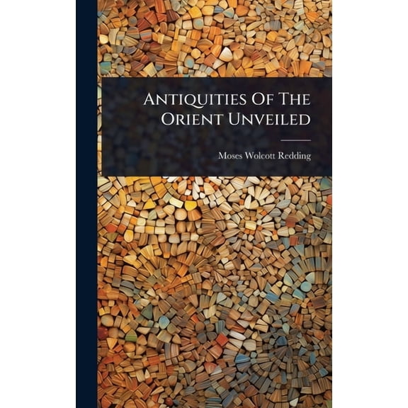 Antiquities Of The Orient Unveiled, (Hardcover)