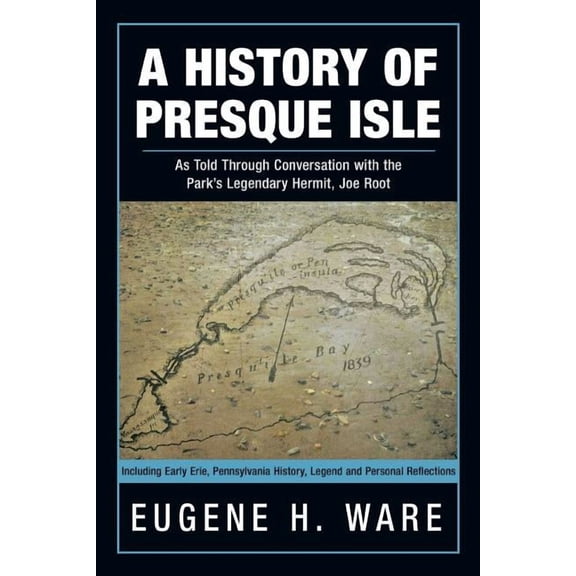 A History of Presque Isle: As Told Through Conversation with the Park's Legendary Hermit, Joe Root, (Paperback)