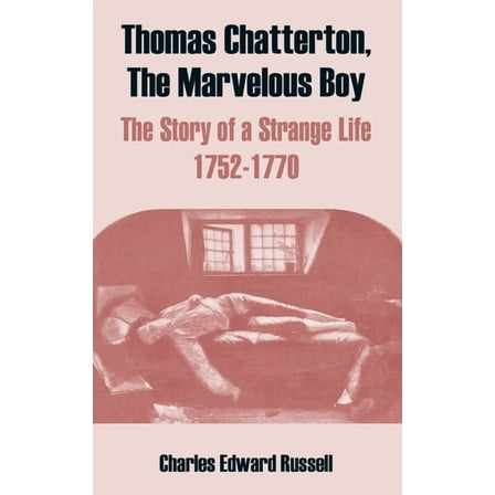Thomas Chatterton, The Marvelous Boy: The Story of a Strange Life 1752-1770 (Paperback)