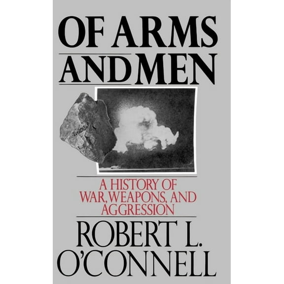 Of Arms and Men: A History of War, Weapons, and Aggression, (Hardcover)