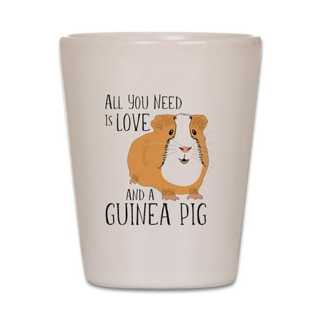 CafePress - All You Need Is Love And A Guinea Pig - White Shot Glass, Unique and Funny Shot Glass