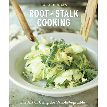 Root-to-Stalk Cooking : The Art of Using the Whole Vegetable [A
