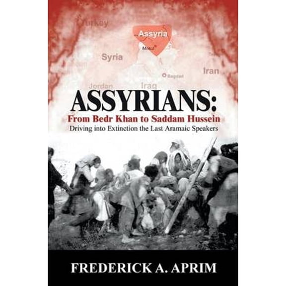 Assyrians: Driving into Extinction the Last Aramaic Speakers (Paperback) by Frederick A Aprim