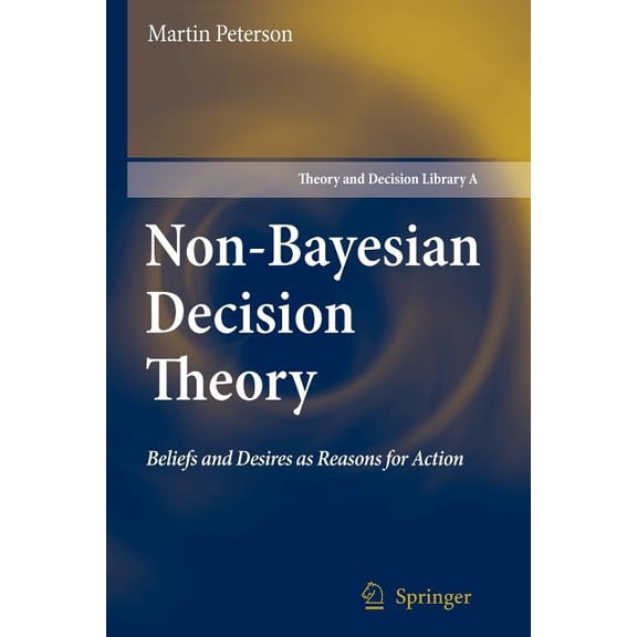 Theory and Decision Library A: Non-Bayesian Decision Theory: Beliefs and Desires as Reasons for Action, Book 44, (Paperback)