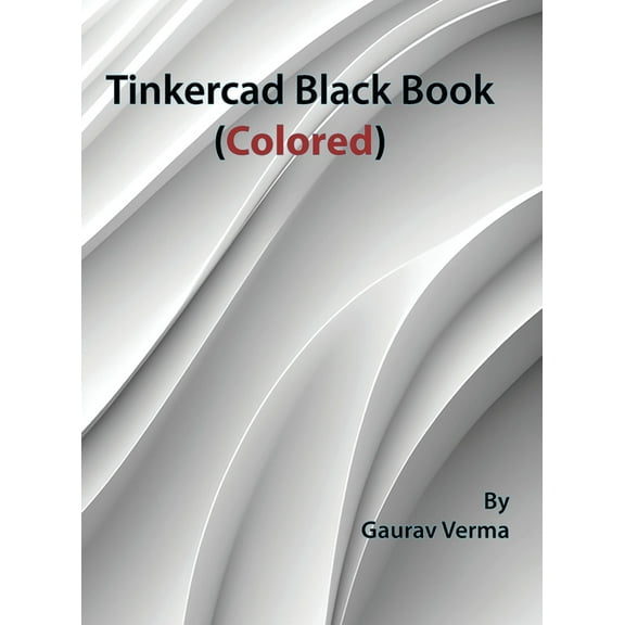 Tinkercad Black Book: (Colored), (Hardcover)