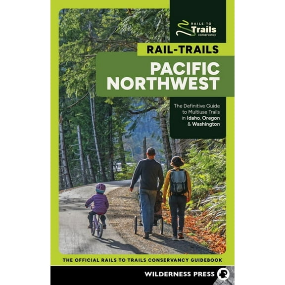 Rail-Trails Rail-Trails Pacific Northwest: The Definitive Guide to Multiuse Trails in Idaho, Oregon & Washington, (Paperback)