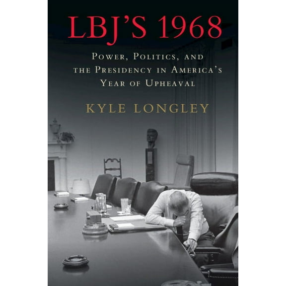Lbj's 1968: Power, Politics, and the Presidency in America's Year of Upheaval, (Paperback)