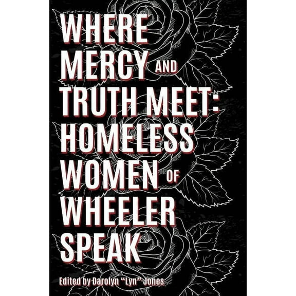 Where Truth and Mercy Meet: Homeless Women of Wheeler Speak (Paperback)