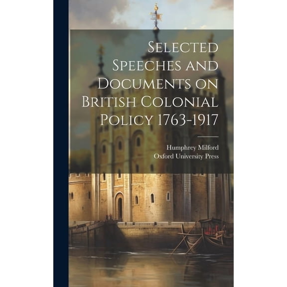 Selected Speeches and Documents on British Colonial Policy 1763-1917 (Hardcover)