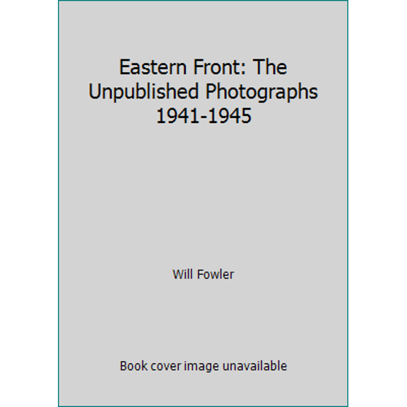 Pre-Owned Eastern Front: The Unpublished Photographs 1941-1945 (Hardcover) 0760311161 9780760311165