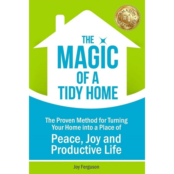 The Magic of a Tidy Home : The Proven Method for Turning Your Home into a Place of Peace, Joy and Productive Life (Paperback)
