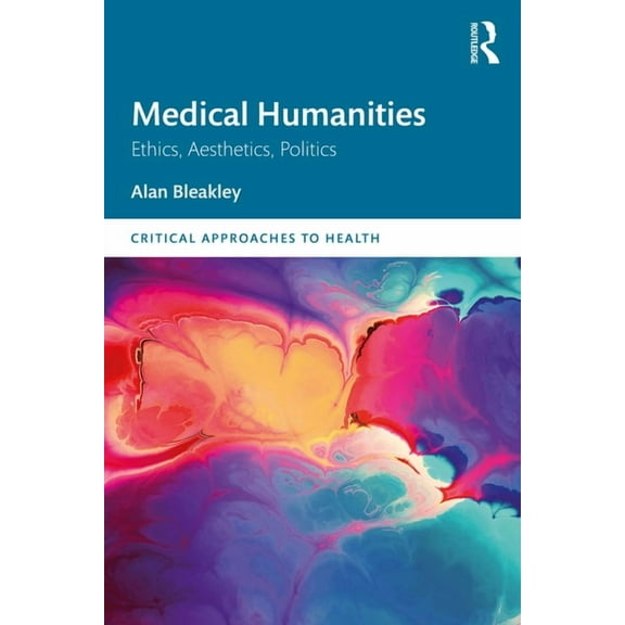 Critical Approaches to Health Medical Humanities: Ethics, Aesthetics, Politics, (Paperback)