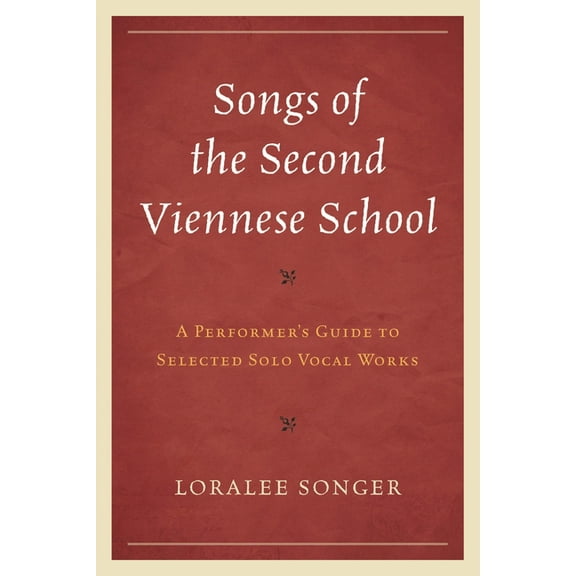 Songs of the Second Viennese School: A Performer's Guide to Selected Solo Vocal Works, (Hardcover)