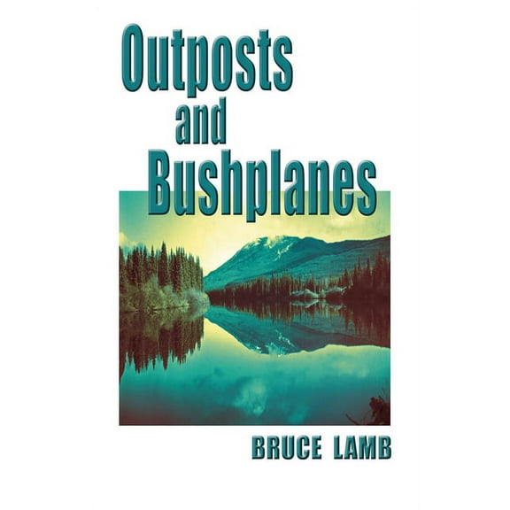 Outposts and Bushplanes: Old Timers and Outposts of Northern B.C. (Paperback)
