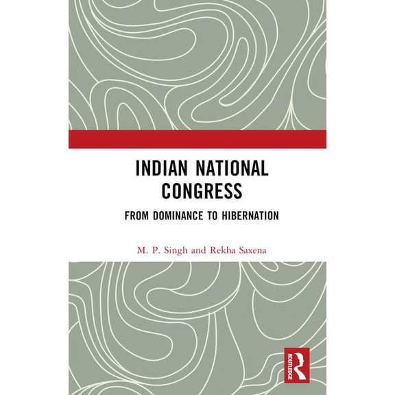 Indian National Congress: From Dominance to Decline or Hibernation?, (Hardcover)