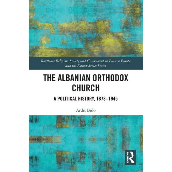 Routledge Religion, Society and Governme The Albanian Orthodox Church: A Political History, 1878-1945, (Paperback)