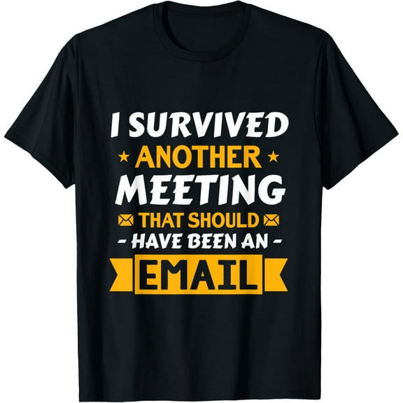 Exquisite and comfortable-I Survived Another Meeting That Should Have Been Email T-Shirt