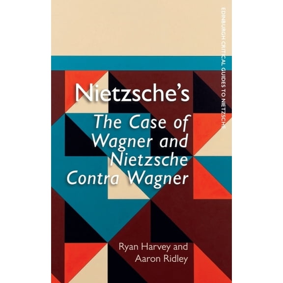 Edinburgh Critical Guides to Nietzsche Nietzsche's the Case of Wagner and Nietzsche Contra Wagner, (Paperback)