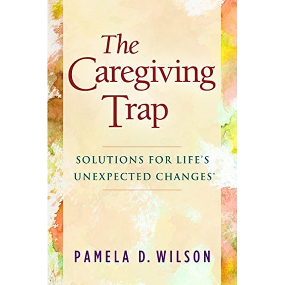 Pre-Owned The Caregiving Trap: Solutions for Life's Unexpected Changes (Paperback) 1630475351 9781630475352