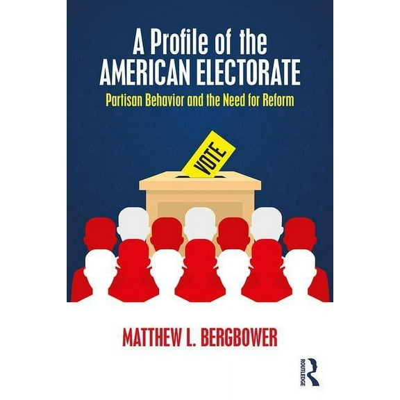 A Profile of the American Electorate: Partisan Behavior and the Need for Reform, (Paperback)